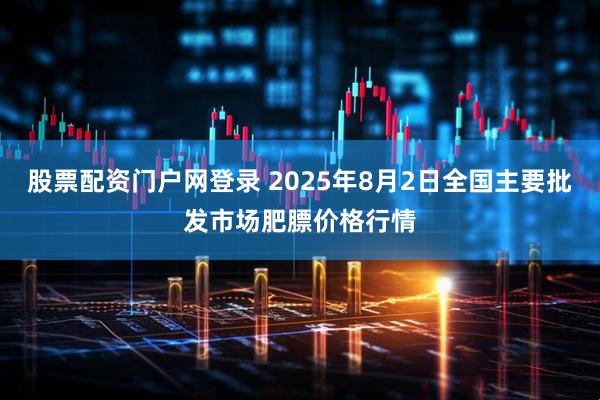 股票配资门户网登录 2025年8月2日全国主要批发市场肥膘价格行情